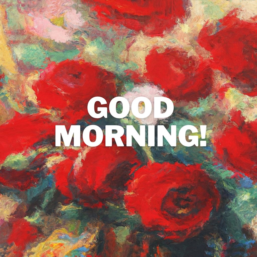 An impressionist oil painting of red roses with bold white text reading "GOOD MORNING!" across the center.